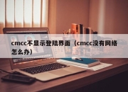 cmcc不显示登陆界面（cmcc没有网络怎么办）